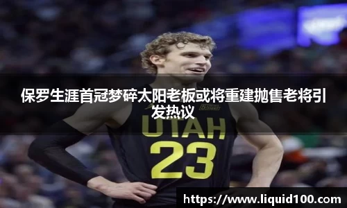 保罗生涯首冠梦碎太阳老板或将重建抛售老将引发热议