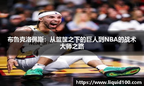 布鲁克洛佩斯：从篮筐之下的巨人到NBA的战术大师之路